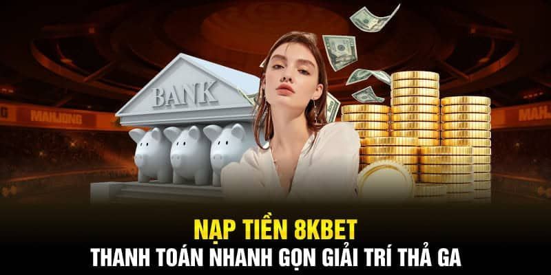 Tổng hợp công cụ nạp tiền 8kbet sẵn có